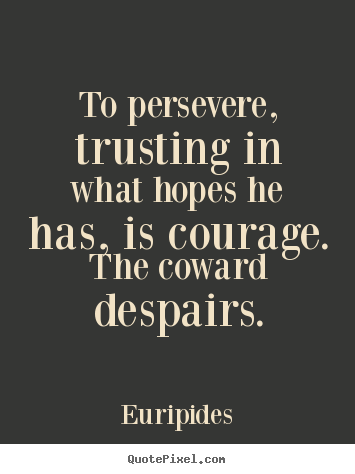 To persevere, trusting in what hopes he has, is.. Euripides great success sayings