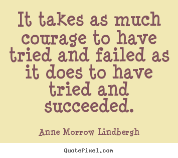 Success quotes - It takes as much courage to have tried and failed as it..