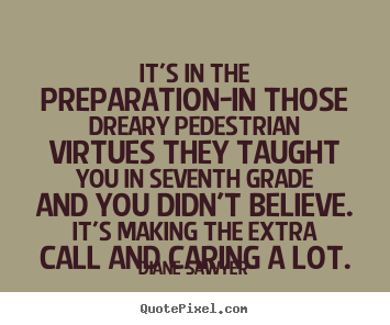 It's in the preparation-in those dreary pedestrian.. Diane Sawyer popular success quotes