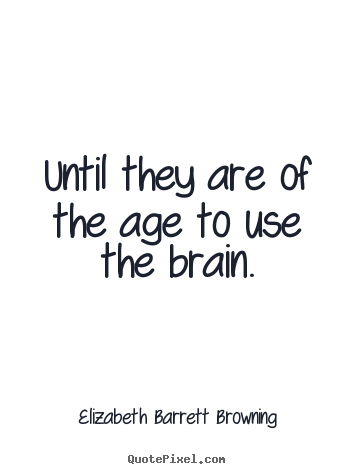 Quotes about success - Until they are of the age to use the brain.