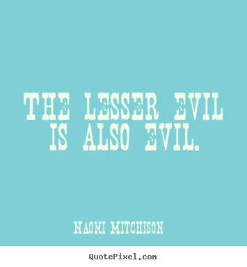 Make picture quotes about success - The lesser evil is also evil.