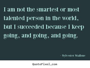 I am not the smartest or most talented person in.. Sylvester Stallone best success quote