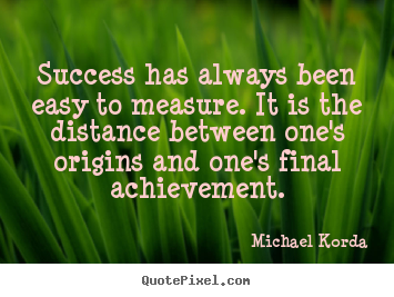 Success quote - Success has always been easy to measure. it is the distance between..