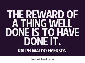 Ralph Waldo Emerson picture quote - The reward of a thing well done is to have done it. - Success quote