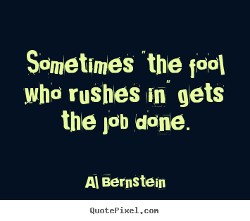 Design picture quotes about success - Sometimes "the fool who rushes in" gets the job done.