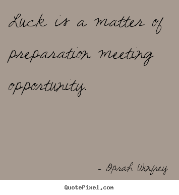 Oprah Winfrey picture quote - Luck is a matter of preparation meeting opportunity. - Success quotes