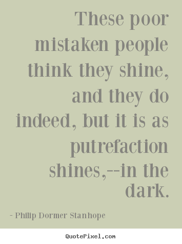 Sayings about success - These poor mistaken people think they shine,..