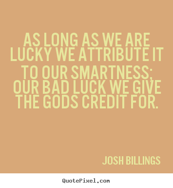 Success sayings - As long as we are lucky we attribute it to..