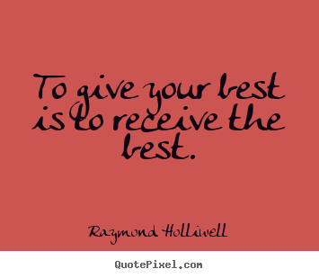 Sayings about success - To give your best is to receive the best.