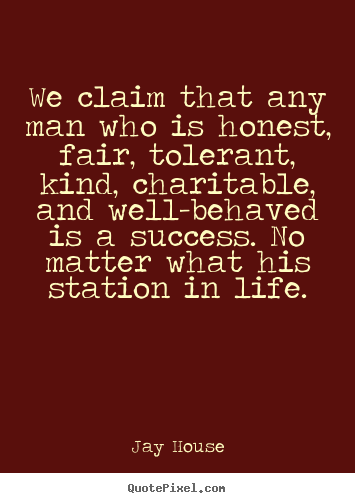 Quotes about success - We claim that any man who is honest, fair, tolerant,..