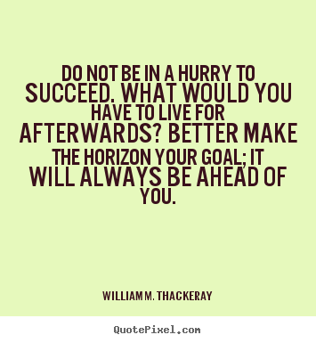 Success quotes - Do not be in a hurry to succeed. what would..