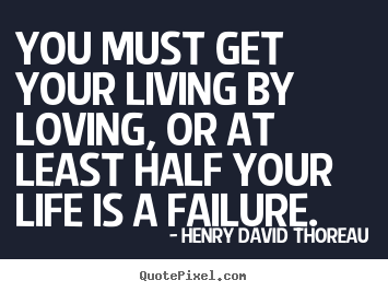 Design poster quotes about success - You must get your living by loving, or at least half your life is..
