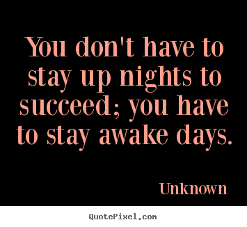 Design custom photo quote about success - You don't have to stay up nights to succeed; you..