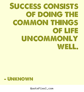 Success quote - Success consists of doing the common things of life ...