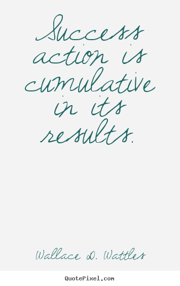 Quotes about success - Success action is cumulative in its results.