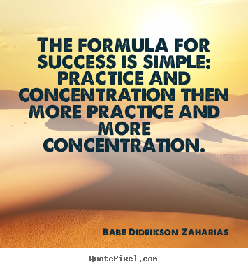 Quote about success - The formula for success is simple: practice and concentration..
