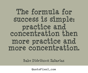 Success quotes - The formula for success is simple: practice and concentration..