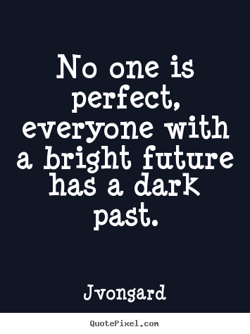 No one is perfect, everyone with a bright future.. Jvongard popular success quote