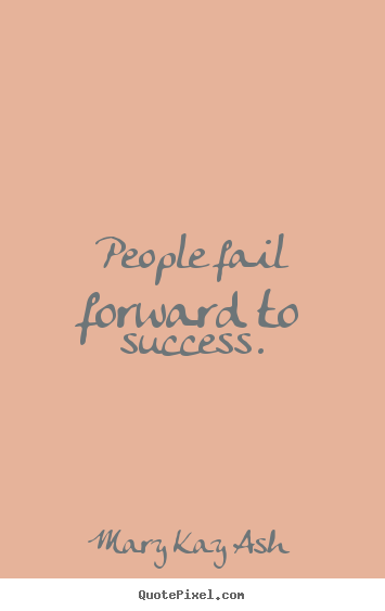 Success quotes - People fail forward to success.