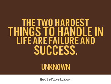 Success quotes - The two hardest things to handle in life are failure and success.