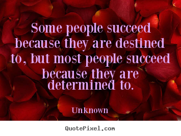 Customize picture quotes about success - Some people succeed because they are destined to, but most people..