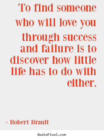 Robert Brault picture quotes - To find someone who will love you through success.. - Success quotes