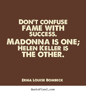 Success quote - Don't confuse fame with success. madonna is one;..