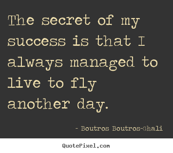 Success quotes - The secret of my success is that i always managed to ...