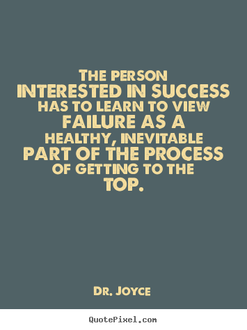 The person interested in success has to learn.. Dr. Joyce  success quotes