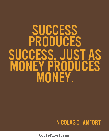 Create custom picture quotes about success - Success produces success, just as money produces money.