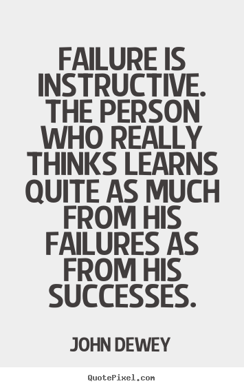 John Dewey pictures sayings - Failure is instructive. the person who really thinks learns quite as.. - Success quotes