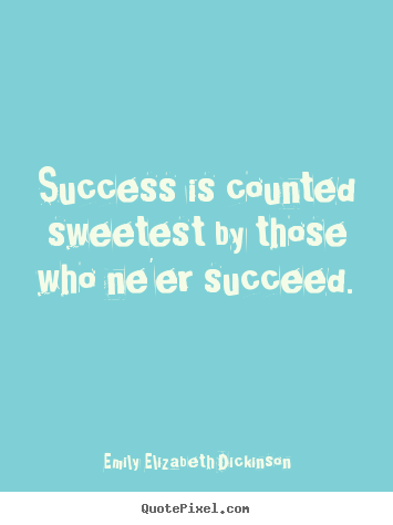 Quotes about success - Success is counted sweetest by those who..