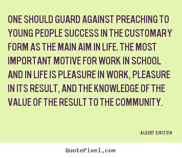 Quote about success - One should guard against preaching to young people success in the..