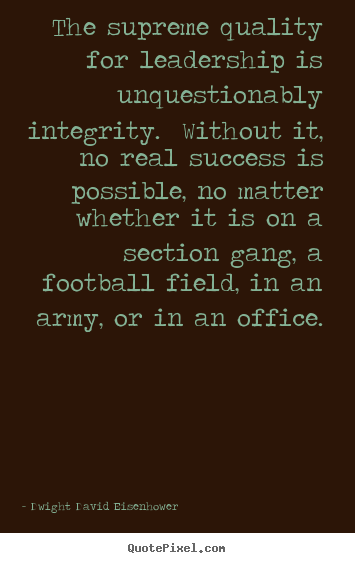 Success quotes - The supreme quality for leadership is unquestionably integrity. without..