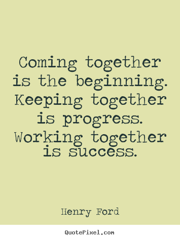 Henry Ford poster quotes - Coming together is the beginning. keeping together is progress... - Success quotes