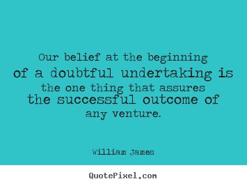 Quote about success - Our belief at the beginning of a doubtful..