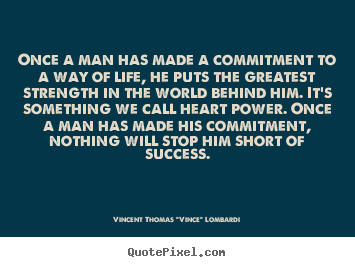 Once a man has made a commitment to a way of life, he puts the greatest.. Vincent Thomas "Vince" Lombardi greatest success sayings