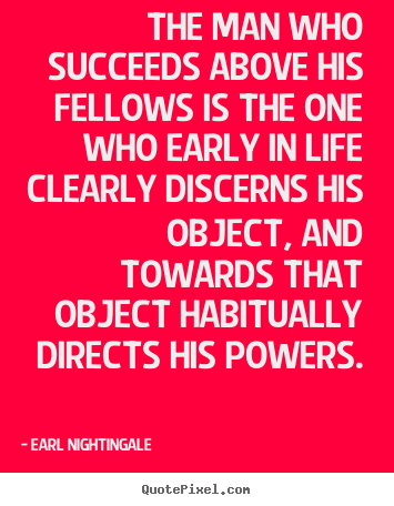 Earl Nightingale picture quotes - The man who succeeds above his fellows is the one who early in life.. - Success quotes