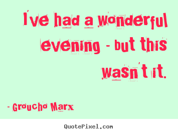 I've had a wonderful evening - but this wasn't.. Groucho Marx  success quotes