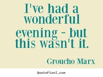 Success quote - I've had a wonderful evening - but this wasn't it.