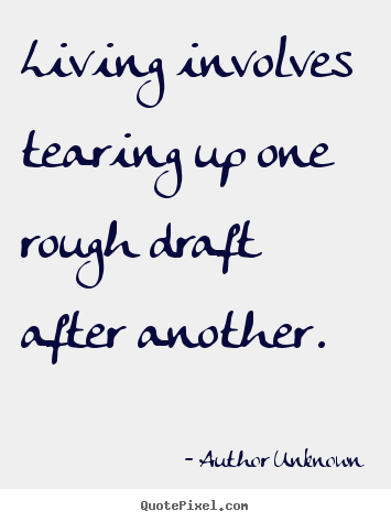 Design picture quotes about success - Living involves tearing up one rough draft after another.