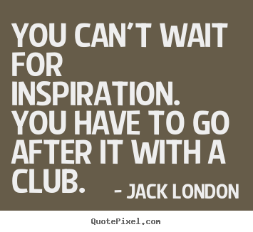 Create photo quotes about success - You can't wait for inspiration. you have to go after it with a club.