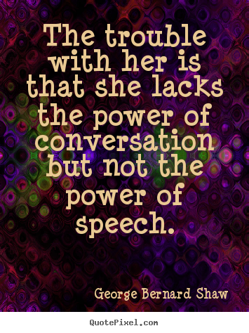 Quote about success - The trouble with her is that she lacks the power..