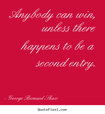 Success quote - Anybody can win, unless there happens to be a second entry.