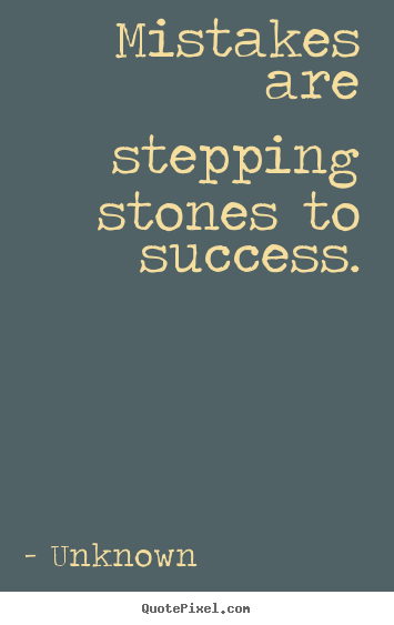 Mistakes are stepping stones to success. Unknown best success quotes