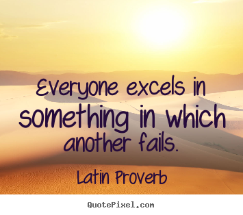 Success quote - Everyone excels in something in which another fails.