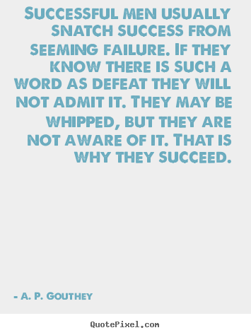 Quotes about success - Successful men usually snatch success from seeming failure. if..