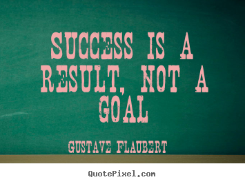 Success quotes - Success is a result, not a goal
