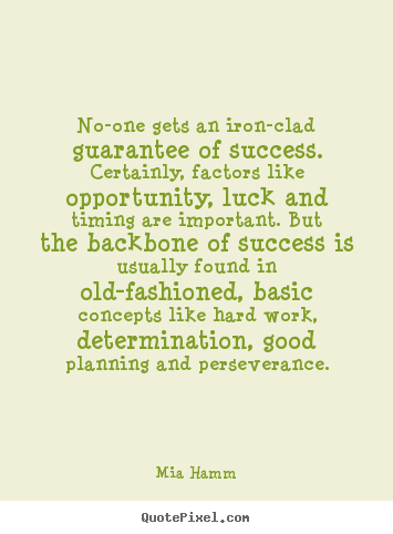 Quotes about success - No-one gets an iron-clad guarantee of success. certainly, factors like..