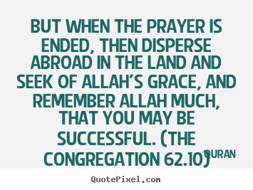 Quran picture quotes - But when the prayer is ended, then disperse abroad in the land.. - Success quote
